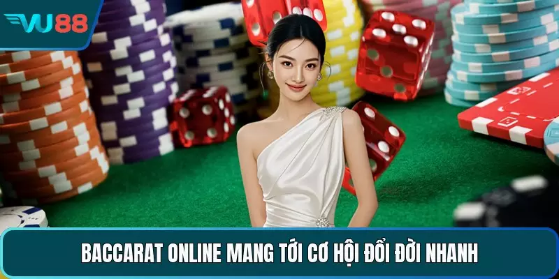 Baccarat online mang tới cơ hội đổi đời nhanh 