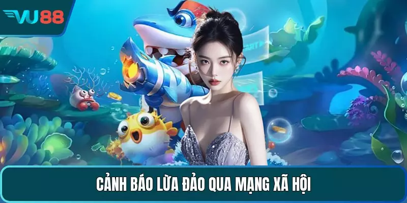Hack Máy Bắn Cá - Những Giải Pháp Công Nghệ Hiện Đại Cảnh báo lừa đảo qua mạng xã hội