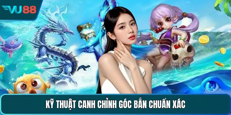 Kỹ thuật canh chỉnh góc bắn chuẩn xác