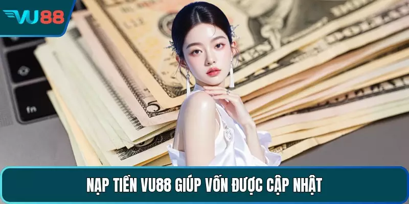 Nạp Tiền VU88 - Cẩm Nang Thực Hiện Giao Dịch Hiệu Quả Nạp tiền VU88 giúp vốn được cập nhật