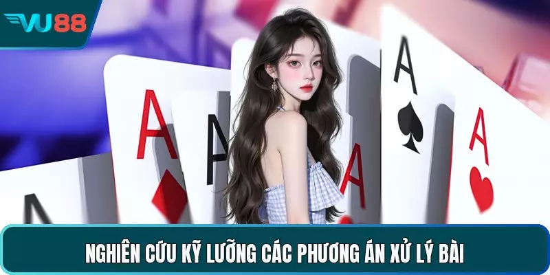 Nghiên cứu kỹ lưỡng các phương án xử lý bài