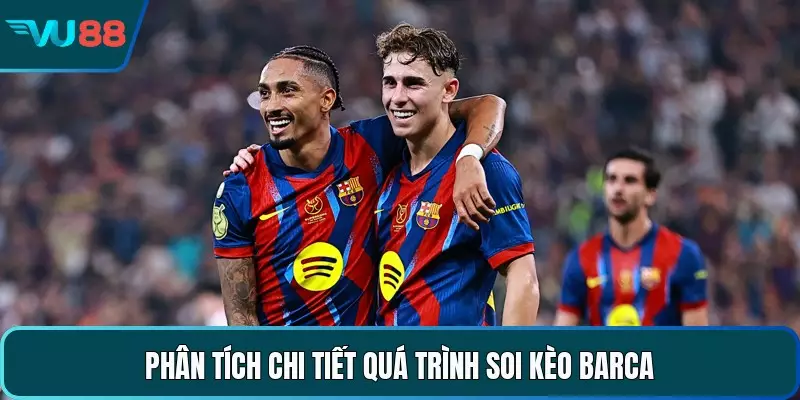 Phân tích chi tiết quá trình soi kèo Barca 