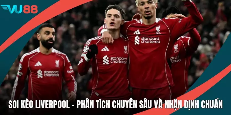 Soi Kèo Liverpool - Phân Tích Chuyên Sâu Và Nhận Định Chuẩn