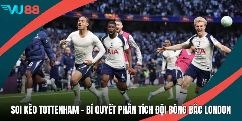 Soi Kèo Tottenham - Bí Quyết Phân Tích Đội Bóng Bắc London