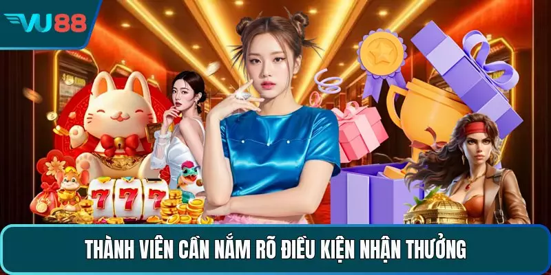 Thành viên cần nắm rõ điều kiện nhận thưởng