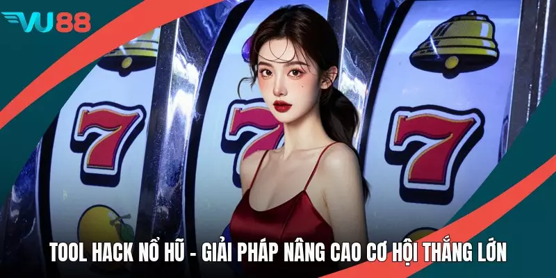 Tool Hack Nổ Hũ - Giải Pháp Nâng Cao Cơ Hội Thắng Lớn