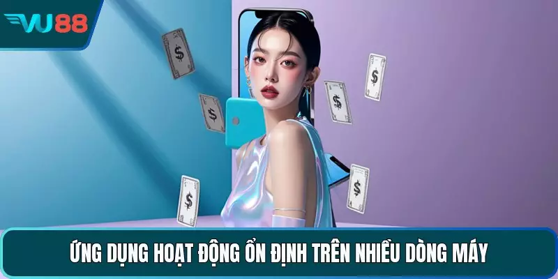 Ứng dụng hoạt động ổn định trên nhiều dòng máy