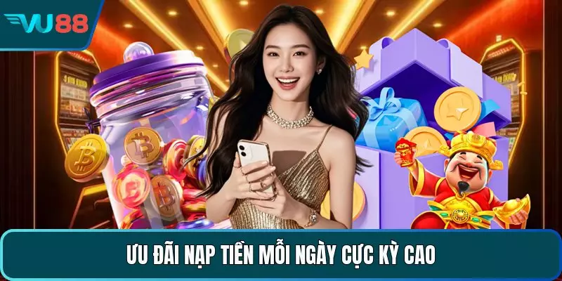Ưu đãi nạp tiền mỗi ngày cực kỳ cao